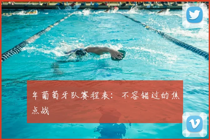 年葡萄牙队赛程表：不容错过的焦点战
